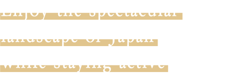 Enjoy the spectacukar kandscape of Japan while staying active